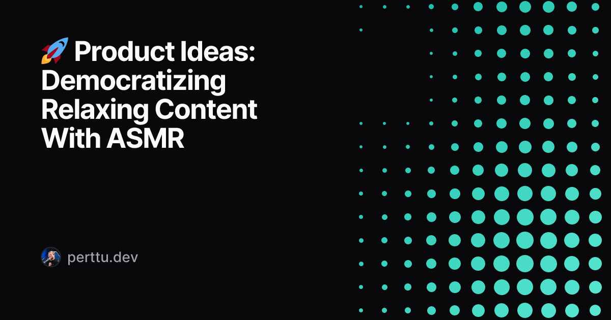 Cover image for 🚀 Product Ideas: Democratizing Relaxing Content With ASMR